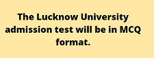 Lucknow University admission test will be in MCQ format.