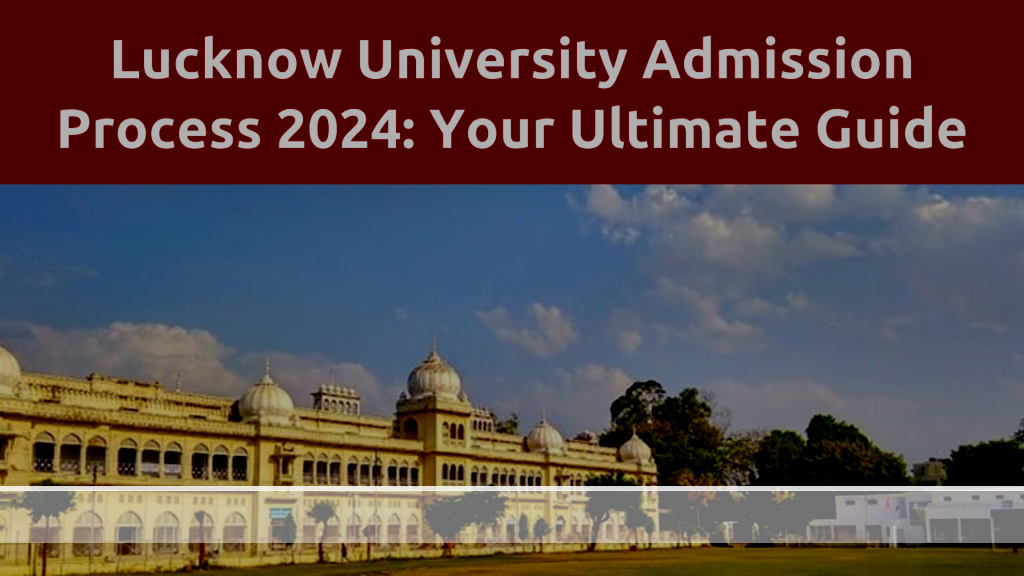 Lucknow University Admission Process 2024: A Comprehensive Guide – LUUPDATE